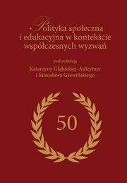 Polityka spoeczna i edukacyjna w kontekcie wspczesnych wyzwa, Katarzyna Gbicka-Auleytner, Mirosaw Grewiski, redakcja naukowa