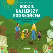 Rodzic najlepszy pod socem. Cztery kroki do szczliwego dziecistwa Twojego dziecka, Edyta Zajc