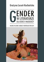 Gender w literaturze dla dzieci i modziey. Wzorce pciowe i kobiecy repertuar topiczny, Grayna Laso-Kochaska