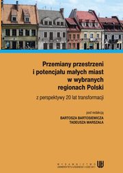 ksiazka tytu: Przemiany przestrzeni i potencjau maych miast w wybranych regionach Polski z perspektywy 20 lat transformacji autor: 