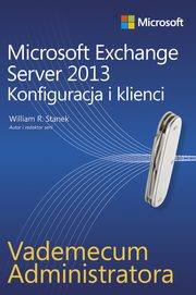 Vademecum administratora Microsoft Exchange Server 2013 - Konfiguracja i klienci, William R. Stanek