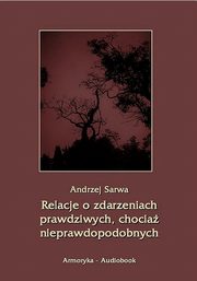 Relacje o zdarzeniach prawdziwych, chocia nieprawdopodobnych, Andrzej Sarwa