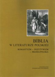 Biblia w literaturze polskiej. Romantyzm - Pozytywizm - Moda Polska, Edward Jakiel, Janusz Mosakowski