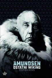 ksiazka tytu: Amundsen Ostatni Wiking autor: Stephen Bown