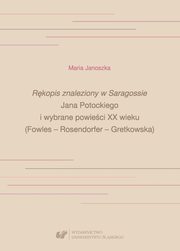 ?Rkopis znaleziony w Saragossie? Jana Potockiego i wybrane powieci XX wieku (Fowles ? Rosendorfer ? Gretkowska), Maria Janoszka