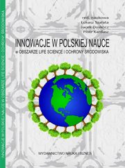 Innowacje w polskiej nauce w obszarze life science i ochrony rodowiska, Agnieszka Robaszkiewicz, Martyna Bednarczyk, Katarzyna Walkiewicz, Pawe Kozie, Benjamin Grabek, Urszula Mazurek, Magorzata Muc-Wierzgo, Natalia Krajewska, Nikola Zmarzy, Emilia Wojdas, Dominik Straszak, Monika Drzd, Jacek Skup, Mateusz Tabin, Iwona 