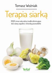 Terapia siark. MSM i inne naturalne rodki eliminujce bl, stany zapalne i choroby przewleke, Tomasz Woniak
