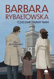 Saga BEZ POEGNANIA. Tom 5. Czas darowany nam, Barbara Rybatowska
