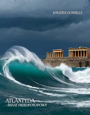 Atlantyda ? wiat przedpotopowy. Atlantis ? The Antediluvian World, Ignatius Donnelly