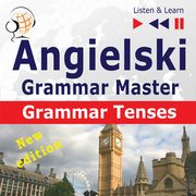 Angielski ? Grammar Master: Grammar Tenses ? poziom rednio zaawansowany / zaawansowany: B1-C1, Dorota Guzik