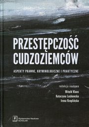 ksiazka tytu: Przestpczo cudzoziemcw. Aspekty prawne, kryminologiczne i praktyczne autor: Witold Klaus, Katarzyna Laskowska, Irena Rzepliska