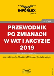 Przewodnik po zmianach w Vat i akcyzie 2019, Joanna Dmowska, Magdalena Miklewska, Dorota Kowalczyk