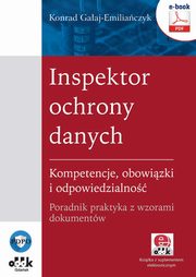 Inspektor ochrony danych. Kompetencje, obowizki i odpowiedzialno. Poradnik praktyka z wzorami dokumentw (e-book z suplementem elektronicznym), Konrad Gaaj-Emiliaczyk