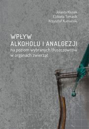 ksiazka tytu: Wpyw alkoholu i analgezji na poziom wybranych tuszczowcw w organach zwierzt autor: Jolanta Klusek, Elbieta Tomasik, Krzysztof Kumaski