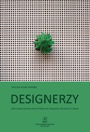 Designerzy. Rola zawodowa projektanta w ogldzie socjologicznym, Paulina Rojek-Adamek