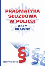 Pragmatyka subowa w Policji. Akty Prawne. Wydanie II poprawione i uzupenione, Praca zbiorowa