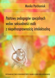Postawy pedagogw specjalnych wobec seksualnoci osb z niepenosprawnoci intelektualn, Monika Parchomiuk