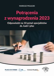 Potrcenia z wynagrodzenia 2023 - odpowiedzi na 10 pyta specjalistw ds. kadr i pac, Mariusz Pigulski