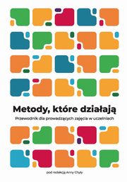 Metody, ktre dziaaj. Przewodnik dla prowadzcych zajcia w uczelniach, Anna Chya, Renata Iwan, Kamila Gandecka, Agnieszka Chrzszcz, Ewa Zarzycka-Piskorz, Karolina Grodecka, Marta Stporek, Karolina Kaczmarska, Magdalena Zarzecka-Napieraa, Grzegorz Brus