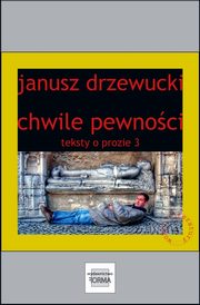 Chwile pewnoci. Teksty o prozie 3, Janusz Drzewucki