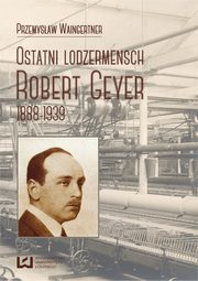 Ostatni lodzermensch. Robert Geyer 1888-1939, Przemysaw Waingertner