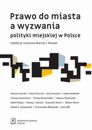 Prawo do miasta a wyzwania polityki miejskiej w Polsce, Maciej Cesarski, Pawe Chruski, Jerzy Hausner, Hubert Izdebski, Tomasz Kaczmarek, Tomasz Komornicki, Tadeusz Markowski, Rafa Matyja, Maciej J. Nowak, Krzysztof Simon, Robert Simon, Marek S. Szczepaski, Przemysaw leszyski, Anna liz