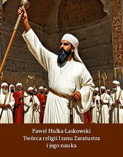 ksiazka tytu: Twrca religii Iranu Zaratusztra i jego nauka autor: Pawe Hulka-Laskowski
