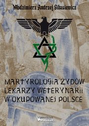 ksiazka tytu: Martyrologia ydw lekarzy weterynarii w okupowanej Polsce autor: Wodzimierz Andrzej Gibasiewicz