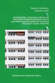 Ekonomiczne i organizacyjne skutki procesw termomodernizacyjnych budynkw wielorodzinnych w Polsce. Przykady teorii i praktyki, Bogusaw Stankiewcz, Wojciech Lewicki