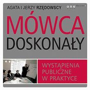 Mwca doskonay. Wystpienia publiczne w praktyce, Agata Rzdowska, Jerzy Rzdowski