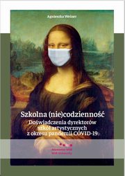 Szkolna (nie)codzienno. Dowiadczenia dyrektorw szk artystycznych z okresu pandemii COVID-19, Agnieszka Weiner
