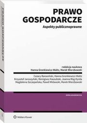 Prawo gospodarcze. Aspekty publicznoprawne, Marek Wierzbowski, Hanna Gronkiewicz-Waltz, Magdalena Szczepaska, Remigiusz Kaszubski, Krzysztof Jaroszyski, Cezary Banasiski, Joanna Rg-Dyrda, Pawe Widawski