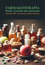 Farmakoterapia. Kiedy ywno ma znaczenie. Interakcje lekw z ywnoci w praktyce dietetyka, 