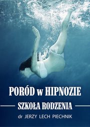 ksiazka tytu: Pord w hipnozie. Szkoa rodzenia autor: Jerzy Lech Piechnik