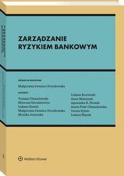 Zarzdzanie ryzykiem bankowym, Magorzata Iwanicz-Drozdowska, Tomasz Chmielewski, Anna Matuszyk, Mateusz Grnisiewicz, Iwona Schab, Aneta Ptak-Chmielewska, ukasz Gracki, Monika Jezierska, ukasz Kurowski, ukasz lzak