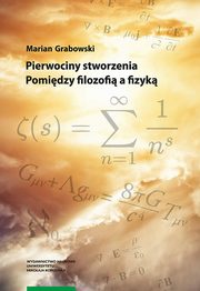 Pierwociny stworzenia. Pomidzy filozofi a fizyk, Marian Grabowski