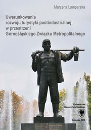 ksiazka tytu: Uwarunkowania rozwoju turystyki postindustrialnej w przestrzeni Grnolskiego Zwizku Metropolitalnego - 04 Koncepcja typologii, waloryzacji i ochrony zabytkw grnictwa w przestrzeni GZM autor: Marzena Lamparska