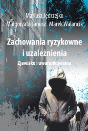 Zachowania ryzykowne i uzalenienia, Mariusz Jdrzejko, Magorzata Janusz, Marek Walancik