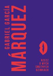 Rzecz o mych smutnych dziwkach, Gabriel Garcia Marquez
