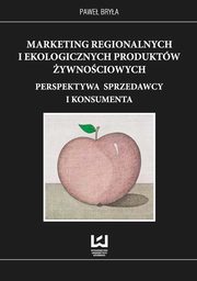 ksiazka tytu: Marketing regionalnych i ekologicznych produktw ywnociowych autor: Pawe Brya