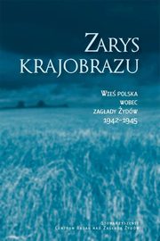 Zarys krajobrazu. Wie polska wobec zagady ydw 1942?1945, Jacek Leociak, Barbara Engelking, Alina Skibiska, Dariusz Libionka, Jan Grabowski, Wojciech Jzef Burszta, Zuzanna Schnepf-Koacz, Krzystof Persak