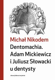 Dentomachia. Adam Mickiewicz i Juliusz Sowacki u dentysty, Micha Nikodem