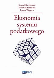 Ekonomia systemu podatkowego, Konrad Raczkowski, Friedrich Schneider, Joanna Wgrzyn