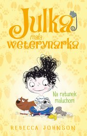 Julka ? maa weterynarka. Tom 4. Na ratunek maluchom, Rebecca Johnson