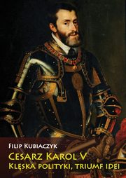 Cesarz Karol V. Klska polityki, triumf idei, Filip Kubiaczyk