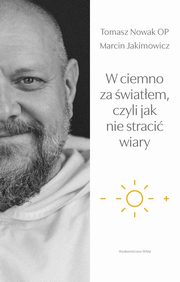 W ciemno za wiatem, czyli jak nie straci wiary, Tomasz Nowak OP, Marcin Jakimowicz