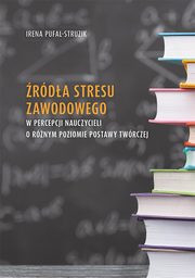 rda stresu zawodowego w percepcji nauczycieli o rnym poziomie postawy twrczej, Irena Pufal-Struzik