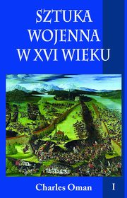 Sztuka wojenna w XVI wieku Tom 1, Charles Oman