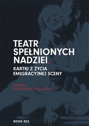 Teatr spenionych nadziei. Kartki z ycia emigracyjnej sceny, Joanna Sokoowska-Gwizdka