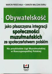 ksiazka tytu: Obywatelsko jako paszczyzna integracji spoecznoci muzumaskich ze spoeczestwem polskim autor: Marcin Pierzchaa, Danuta Walczak-Duraj